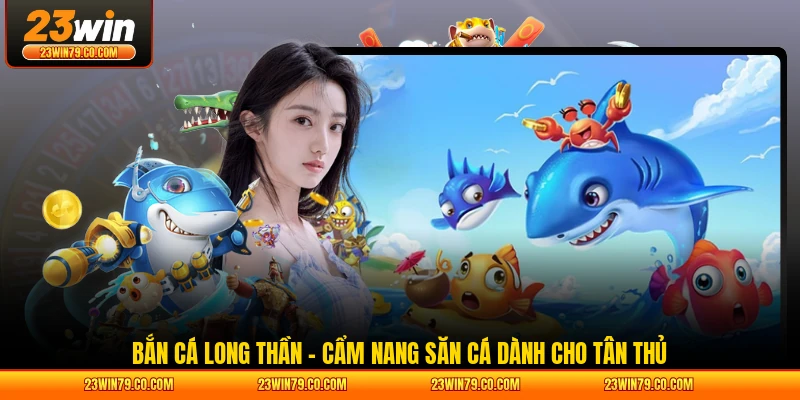 Bắn Cá Long Thần - Cẩm Nang Săn Cá Dành Cho Tân Thủ