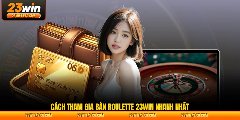 Cách tham gia bàn Roulette 23WIN nhanh nhất