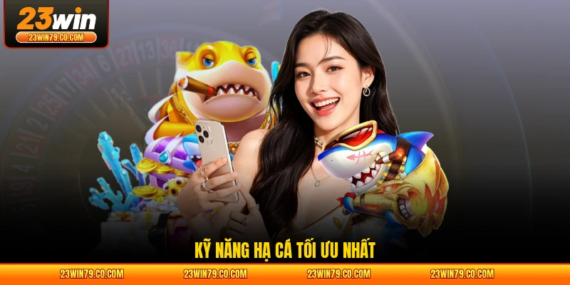 Kỹ năng hạ cá tối ưu nhất