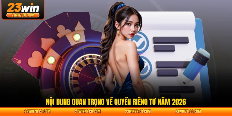 Nội dung quan trọng về quyền riêng tư năm 2026