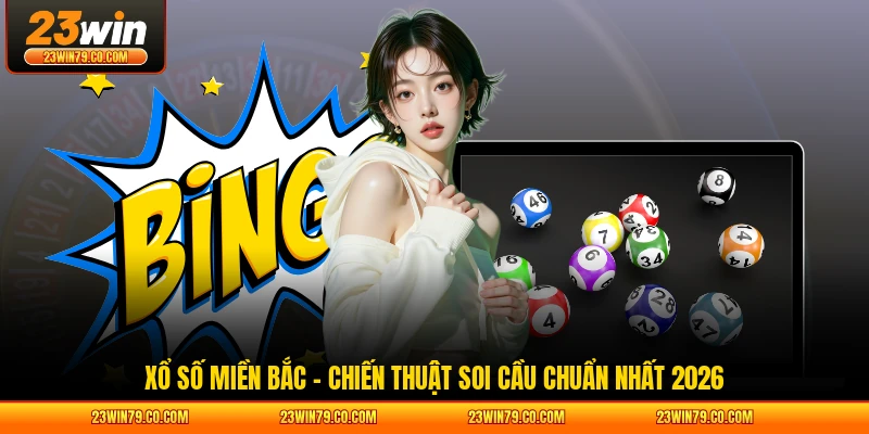 Xổ Số Miền Bắc – Chiến Thuật Soi Cầu Chuẩn Nhất 2026
